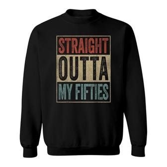 Straight Outta My Fifties Funny 60Th Birthday Age 60 Sweatshirt - Seseable