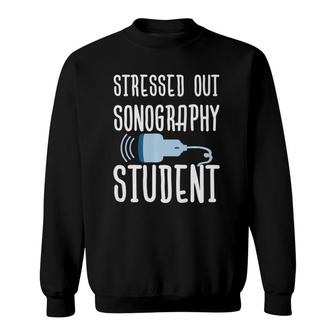 Stressed Out Sonography Student Sweatshirt | Mazezy