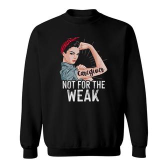 Strong Woman Not For The Weak Caregiver Appreciation Day Premium Sweatshirt | Mazezy