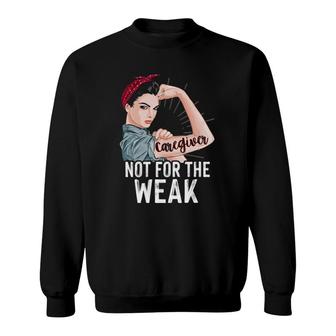 Strong Woman Not For The Weak Caregiver Appreciation Day Sweatshirt | Mazezy