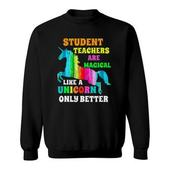 Student Teachers Are Magical Like A Unicorn Student Teacher Sweatshirt | Mazezy