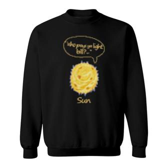 Sun Who Pays Ya Light Bill Sweatshirt | Mazezy