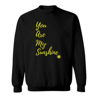 Sunshine Happy You Are My Sunshine Yellow Gift Sweatshirt | Mazezy
