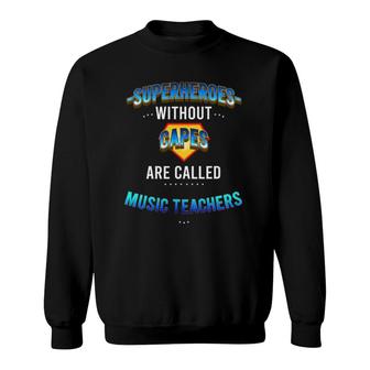 Superheroes Without Capes Are Called Music Teachers Sweatshirt | Mazezy