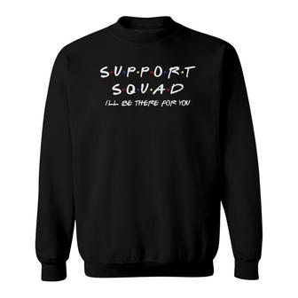 Support Squad I'll Be There For You School Teacher Support Sweatshirt | Mazezy