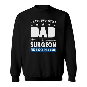 Surgeon Doctor I Have Two Tittles Dad & Surgeon And I Rock Them Both Sweatshirt | Mazezy DE