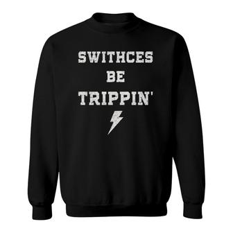 Switches Be Trippin Funny Electrician Humor Work Gifts Dad Sweatshirt | Mazezy