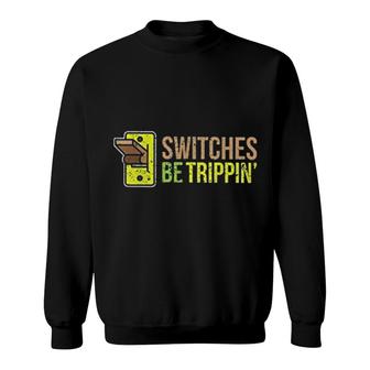 Switches Be Trippin Funny Electrician Sweatshirt | Mazezy