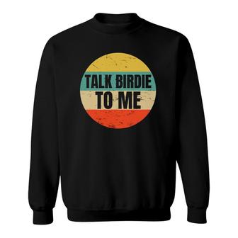 Talk Birdie To Me Gift For A Golfer Golf Puns Fans Sweatshirt | Mazezy