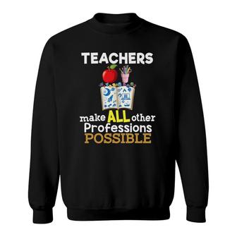 Teachers Make All Other Professions Possible Teacher Sweatshirt | Mazezy