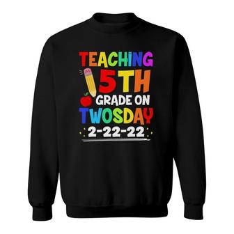 Teaching 5Th Grade On Twosday 2222022 Funny School Teacher Sweatshirt | Mazezy