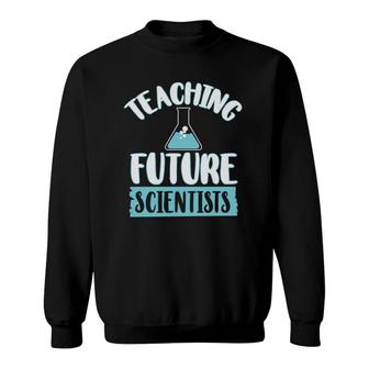 Teaching Future Scientists Chemistry Teacher Chemistry Beaker Sweatshirt | Mazezy