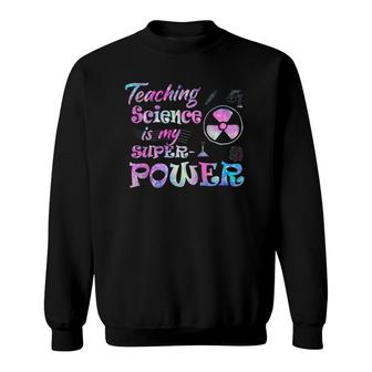 Teaching Science Is My Superpower Teacher Sweatshirt | Mazezy