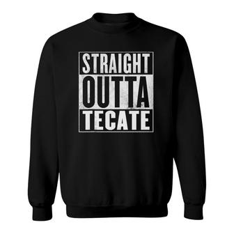 Tecate, Mexico - Straight Outta Tecate Mexico Sweatshirt | Mazezy