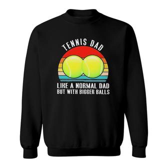 Tennis Like A Normal Dad But With Bigger Balls Vintage Sweatshirt | Mazezy