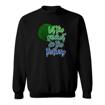 Tennis Player Racket Let The Racket Do The Talking Sweatshirt | Mazezy