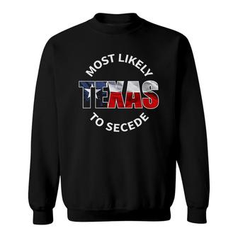Texas Flag Most Likely To Secede Succeed Sweatshirt | Mazezy