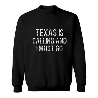 Texas Is Calling And I Must Go Funny Home State Gift Sweatshirt - Thegiftio UK