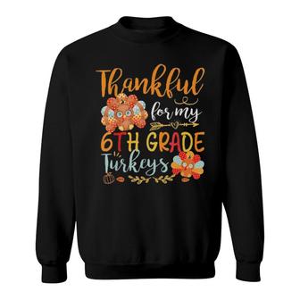 Thankful For My 6Th Grade Turkeys Funny Teacher Thanksgiving Tee Sweatshirt | Mazezy