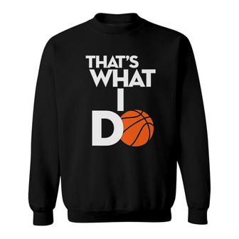 That Is What I Do Funny Basketball Sweatshirt | Mazezy