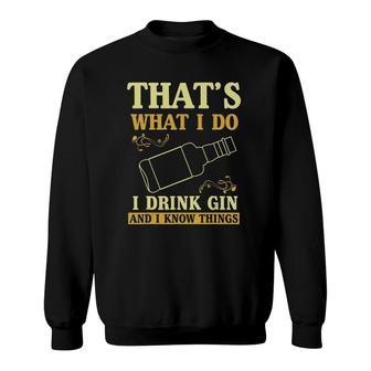 That Is What I Do I Drink Gin And Know Things Sweatshirt | Mazezy