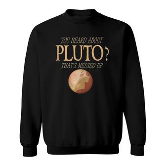 That's Messed Up Planet You Heard About Pluto Funny Gift Tank Top Sweatshirt | Mazezy