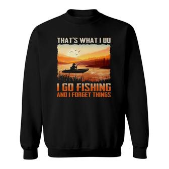 That's What I Do I Go Fishing And I Forget Things Sweatshirt | Mazezy