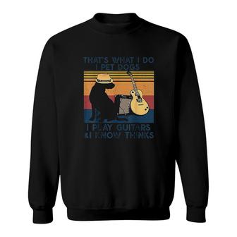 That's What I Do I Pet Dogs I Play Guitars & I Know Vintage Sweatshirt - Thegiftio UK