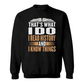 That's What I Do I Read History And Know Things Reading Sweatshirt | Mazezy