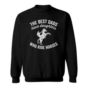 The Best Dads Have Daughters Who Ride Horses Father's Day Sweatshirt | Mazezy