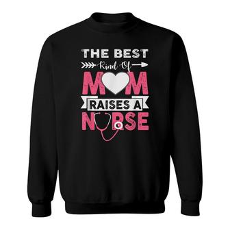 The Best Kind Of Mom Raises A Nurse Funny Birthday Gift Sweatshirt - Seseable