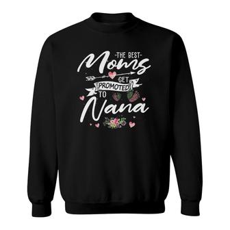 The Best Moms Get Promoted To Nana Funny Floral Mom Grandma Sweatshirt | Mazezy