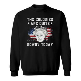 The Colonies Are Quite Rowdy Today Funny 4Th Of July Sweatshirt | Mazezy