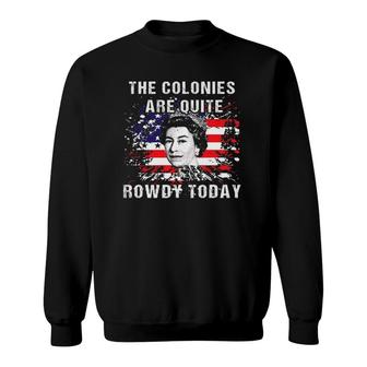 The Colonies Are Quite Rowdy Today Queen Funny 4Th Of July Sweatshirt | Mazezy