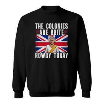 The Colonies Are Quite Rowdy Today Sweatshirt | Mazezy