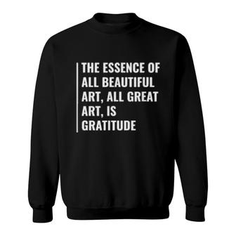 The Essence Of All Art Is Gratitude Deep Gratitude Quote Sweatshirt | Mazezy