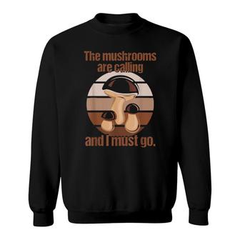 The Mushrooms Are Calling And I Must Go Mushroom Sweatshirt | Mazezy