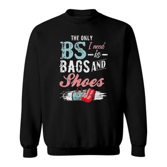 The Only Bs I Need Is Bags And Shoes Tee Sweatshirt | Mazezy
