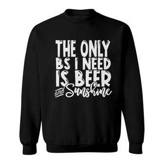 The Only Bs I Need Is Beers And Sunshine Sweatshirt | Mazezy