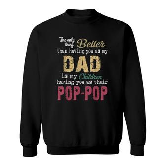 The Only Thing Better Than Having You As Dad Is Pop-Pop Sweatshirt | Mazezy