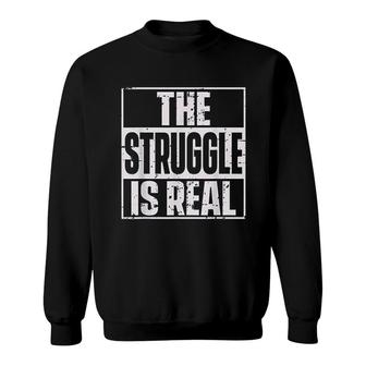 The Struggle Is Real Quote Urbanwear Sweatshirt | Mazezy