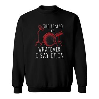 The Tempo Is Whatever I Say It Is Sweatshirt | Mazezy