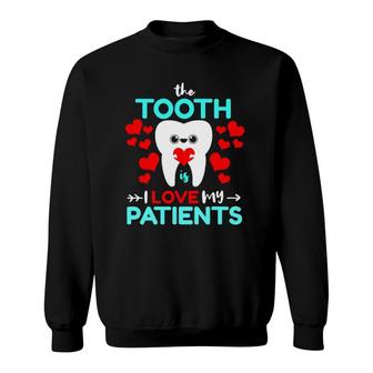 The Tooth Is I Love My Patients Valentines Day Dentist Sweatshirt | Mazezy