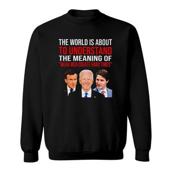 The World Is About To Understand The Meaning Of Weak Men Create Hard Times Sweatshirt - Thegiftio UK