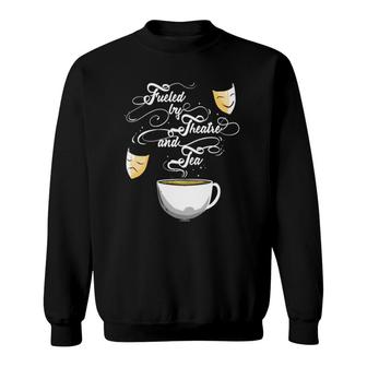 Theater Fueled By Theatre And Tea Musical Broadway Gift Sweatshirt | Mazezy