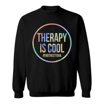 Therapy Is Cool Mental Health Awareness End Stigma Tie-Dye Sweatshirt | Mazezy