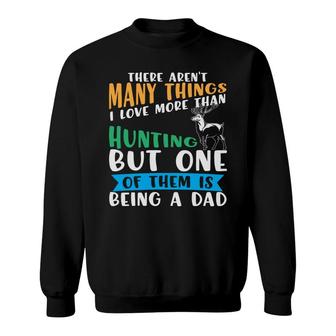 There Arent Many Things I Love More Than Hunting But One Of Them Is Being A Dad Hunting Hunter Sweatshirt - Thegiftio