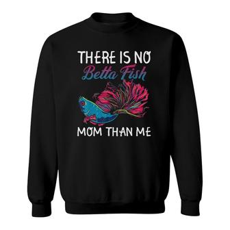 There Is No Betta Fish Mom Than Me Funny Mother Gift Sweatshirt | Mazezy