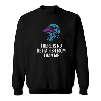 There Is No Betta Fish Mom Than Me Sweatshirt | Mazezy