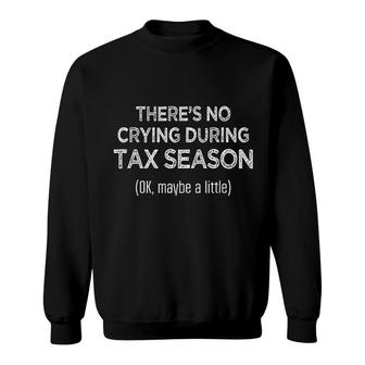 There Is No Crying During Tax Season Sweatshirt | Mazezy
